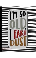 I'm So Old, I Fart Dust