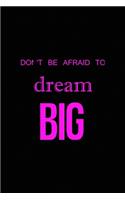 Don't' be afraid to dream big