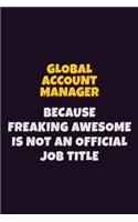 Global Account Manager, Because Freaking Awesome Is Not An Official Job Title: 6X9 Career Pride Notebook Unlined 120 pages Writing Journal