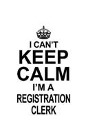 I Can't Keep Calm I'm A Registration Clerk