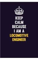 Keep Calm Because I Am A Locomotive Engineer: Motivational and inspirational career blank lined gift notebook with matte finish
