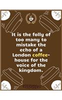 It is the folly of too many to mistake the echo of a London coffee-house for the voice of the kingdom: Large Journal To Write In, Coffee Lovers Gifts, - Coffee Roasting Log - Over 100 Roasting Log Pages - - 8.5x11 Sized - Record Time.