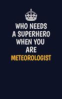 Who Needs A Superhero When You Are Meteorologist: Career journal, notebook and writing journal for encouraging men, women and kids. A framework for building your career.