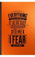 Everything I Was Afraid of It Already Happened to Me I Fear Nothing: Funny Blank Lined Positive Attitude Motivation Notebook/ Journal, Graduation Appreciation Gratitude Thank You Souvenir Gag Gift, Fashionable Graphic