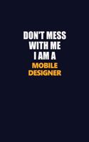 Don't Mess With Me I Am A Mobile designer: Career journal, notebook and writing journal for encouraging men, women and kids. A framework for building your career.