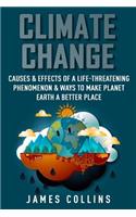 Climate Change: Causes & Effects of a Life-Threatening Phenomenon & Ways to Make Planet Earth a Better Place