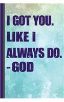 I Got You. Like I Always Do. God