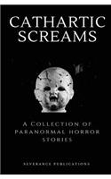 Cathartic Screams: A Collection of Paranormal Horror Stories