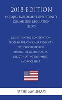 2012-12-17 Energy Conservation Program for Consumer Products - Test Procedures for Residential Water Heaters, Direct Heating Equipment, and Pool Heat (US Energy Efficiency and Renewable Energy Office Regulation) (EERE) (2018 Edition)
