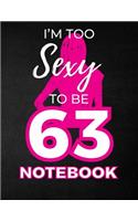 I'm Too Sexy To Be 63 Notebook: Funny Birthday Notebook for Women - Blank Line Composition Notebook and Journal for 63rd Birthday Gift: Cute Birthday Girl Quote (8.5 x 11 - 110 pag