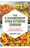 5 Ingredient Vegan Ketogenic Cookbook: A Leaner, Slimmer, And More Confident You