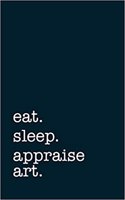 Eat. Sleep. Appraise Art. - Lined Notebook: College Ruled Writing Journal