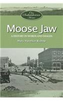 Moose Jaw: A History in Words and Pictures