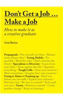 Don't Get a Job... Make a Job: How to Make It as a Creative Gradute (in the Fields of Design, Fashion, Architecture, Advertising and More)