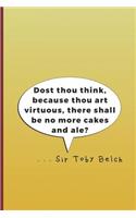 Dost Thou Think, Because Thou Art Virtuous, There Shall Be No More Cakes and Ale? . . . Sir Toby Belch