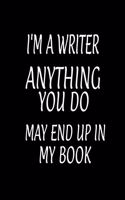 I'm a Writer Anything You Do May End Up in My Book: Blank Lined Notebook and Funny Journal Gag Gift for Coworkers and Colleagues (Black Cover)