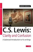 C.S. Lewis: Clarity and Confusion : a Balanced Introduction to His Writings