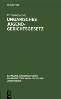 Ungarisches Jugendgerichtsgesetz: Vom Jahre 1913