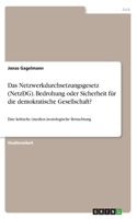 Das Netzwerkdurchsetzungsgesetz (NetzDG). Bedrohung oder Sicherheit für die demokratische Gesellschaft?: Eine kritische (medien-)soziologische Betrachtung