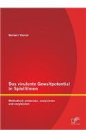 Das virulente Gewaltpotential in Spielfilmen: Methodisch entdecken, analysieren und vergleichen(German)
