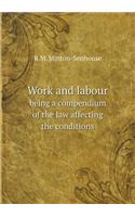 Work and labour being a compendium of the law affecting the conditions