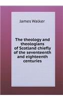 The Theology and Theologians of Scotland Chiefly of the Seventeenth and Eighteenth Centuries