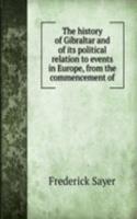 history of Gibraltar and of its political relation to events in Europe, from the commencement of