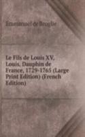 Le Fils de Louis XV, Louis, Dauphin de France, 1729-1765 (Large Print Edition) (French Edition)