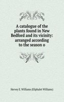 catalogue of the plants found in New Bedford and its vicinity: arranged according to the season o