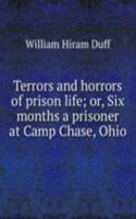Terrors and horrors of prison life; or, Six months a prisoner at Camp Chase, Ohio
