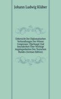 Uebersicht Der Diplomatischen Verhandlungen Des Wiener Congresses: Uberhaupt Und Insonderheit Uber Wichtige Angelegenheiten Des Teutschen Bundes (German Edition)
