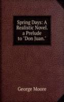 Spring Days: A Realistic Novel. a Prelude to "Don Juan."