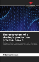 The ecosystem of a startup's production process. Book 1