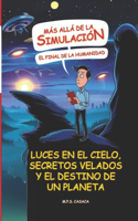 Más allá de la Simulación: El Final de la Humanidad: Luces en el cielo, secretos velados y el destino de un planeta