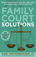 Family Court Solutions: Defeat Narcissists, Bullies, and Liars in Divorce and Custody Cases