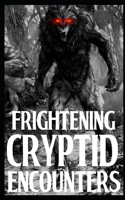 Frightening Cryptid Encounters: Part 1 Of True Horror Stories(1 True Frightening Cryptid Encounter Horror Stories)