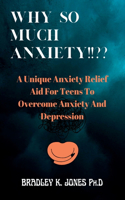 Why So Much Anxiety!!: A Unique Anxiety Relief Aid For Teens To Overcome Anxiety And Depression.