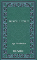 The World Set Free - Large Print Edition