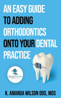 Easy Guide to Adding Orthodontics onto your Dental Practice