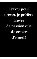 Crever pour crever, je préfère crever de passion que de crever d'ennui !