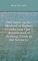 Discourse on the Method of Rightly Conducting One's Reason and of Seeking Truth in the Sciences