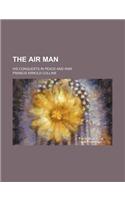 The Air Man; His Conquests in Peace and War