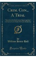 Crim. Con., a Trial: William Henry Hall, Plaintiff, Against Major George Barrow, Defendant, for Criminal Conversation with the Plaintiff's Wife; Supreme Court, at Halifa