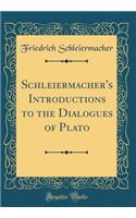 Schleiermacher's Introductions to the Dialogues of Plato (Classic Reprint)