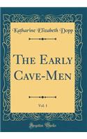 The Early Cave-Men, Vol. 1 (Classic Reprint)