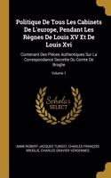 Politique De Tous Les Cabinets De L'europe, Pendant Les Règnes De Louis XV Et De Louis Xvi