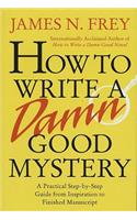 How to Write a Damn Good Mystery: A Practical Step-By-Step Guide from Inspiration to Finished Manuscript