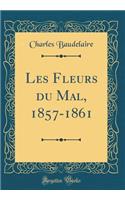 Les Fleurs Du Mal, 1857-1861 (Classic Reprint)