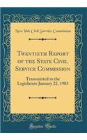 Twentieth Report of the State Civil Service Commission: Transmitted to the Legislature January 22, 1903 (Classic Reprint)