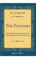 The Pioneers: Of the Reformed Church in the United States of North America (Classic Reprint)